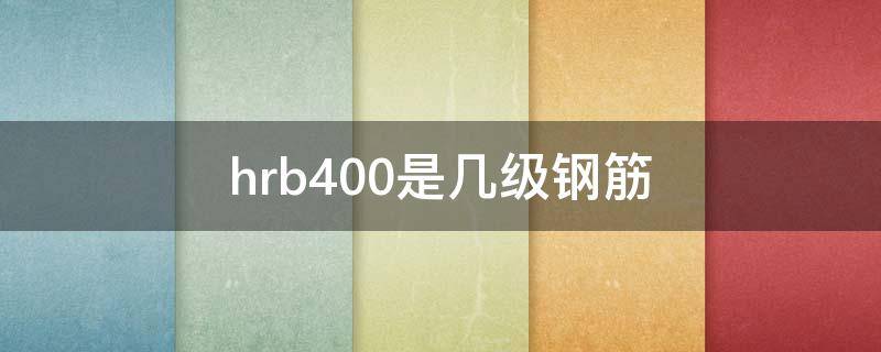 hrb400是几级钢筋（钢筋hrb400是几级钢筋）