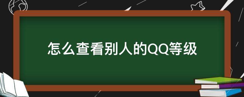 怎么查看别人的QQ等级（怎么查看别人的qq等级35）