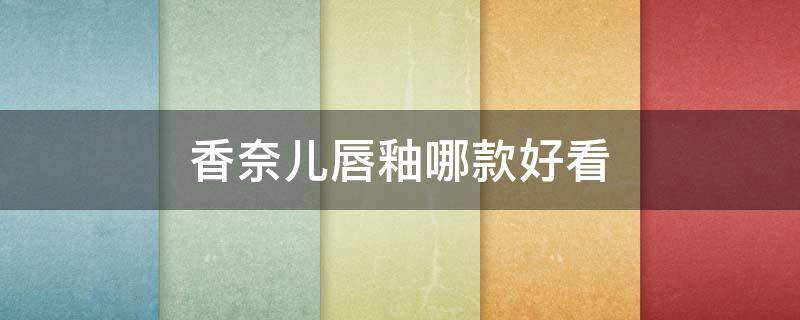 香奈儿唇釉哪款好看 香奈儿唇釉推荐