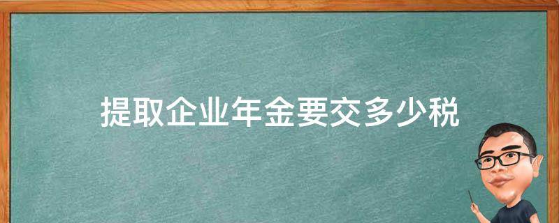 提取企业年金要交多少税（企业年金提取税率是多少）