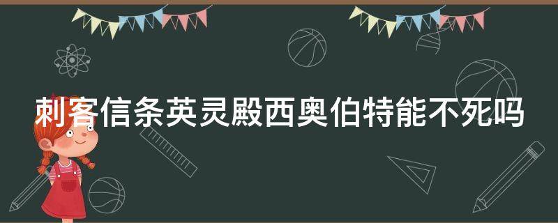 刺客信条英灵殿西奥伯特能不死吗（刺客信条英灵殿 西奥伯特谁杀的）