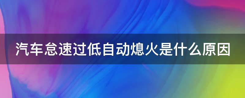 汽车怠速过低自动熄火是什么原因 汽车怠速偏低易熄火