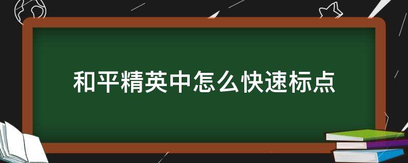 和平精英中怎么快速标点 和平精英如何快速标点