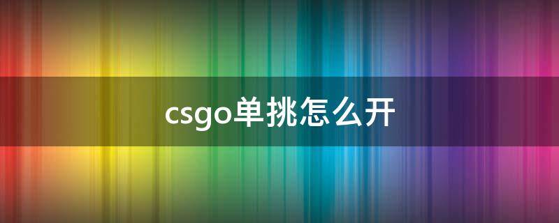 csgo单挑怎么开 csgo单挑怎么开控制台