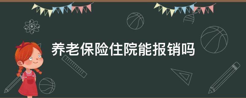 养老保险住院能报销吗（职工养老保险住院能不能报销）