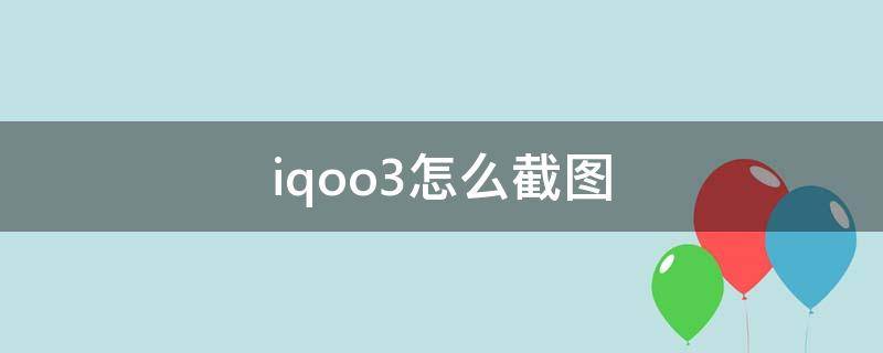 iqoo3怎么截图 iqoo3手机怎么截图