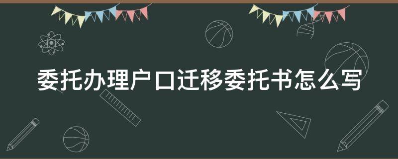 委托办理户口迁移委托书怎么写（办理户口迁移委托书怎么写范文）