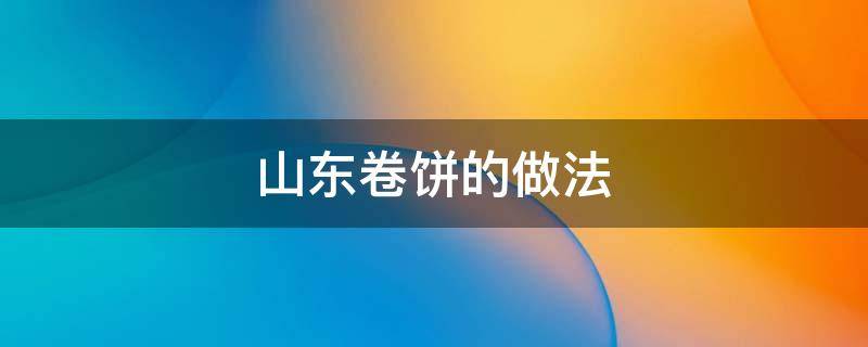 山东卷饼的做法 山东卷饼怎么做?