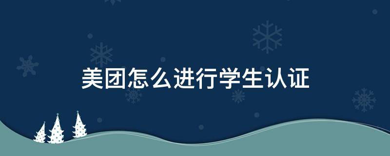 美团怎么进行学生认证 如何在美团进行学生认证