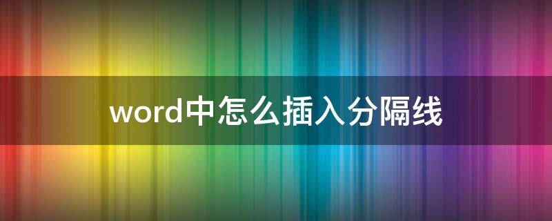 word中怎么插入分隔线 word怎么使用分隔线