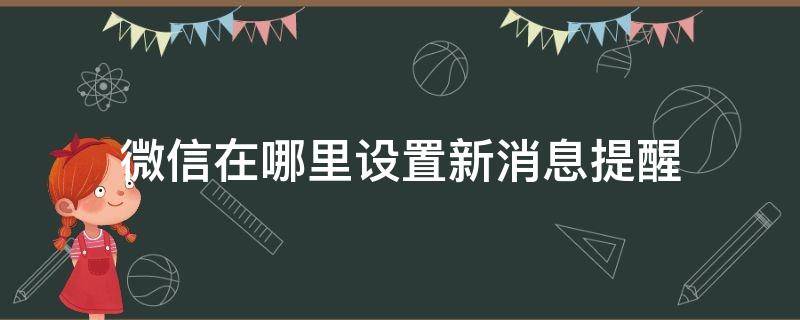 微信在哪里设置新消息提醒（微信哪里设置新消息提示）