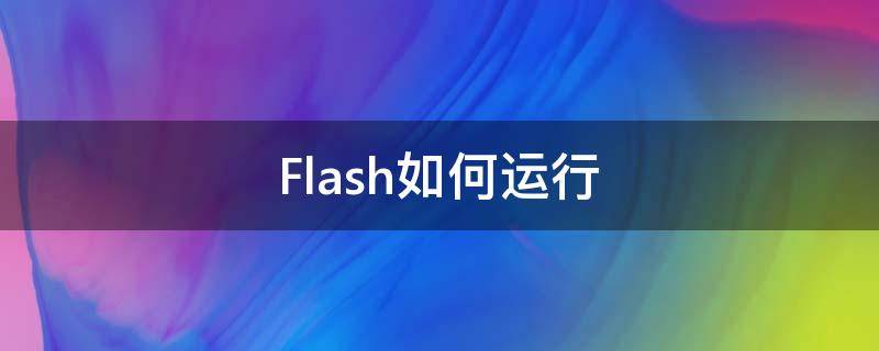 Flash如何运行（flash如何运行动画）
