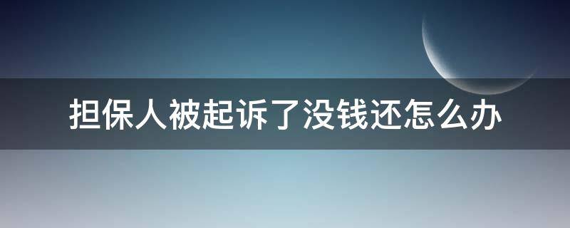 担保人被起诉了没钱还怎么办 被法院起诉,担保人没有能力还款,怎么办