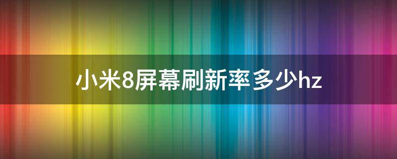 小米8屏幕刷新率多少hz（小米8屏幕刷新率多少赫兹）