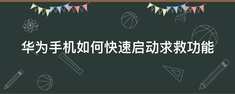 华为手机如何快速启动求救功能（华为手机如何快速启动求救功能呢）