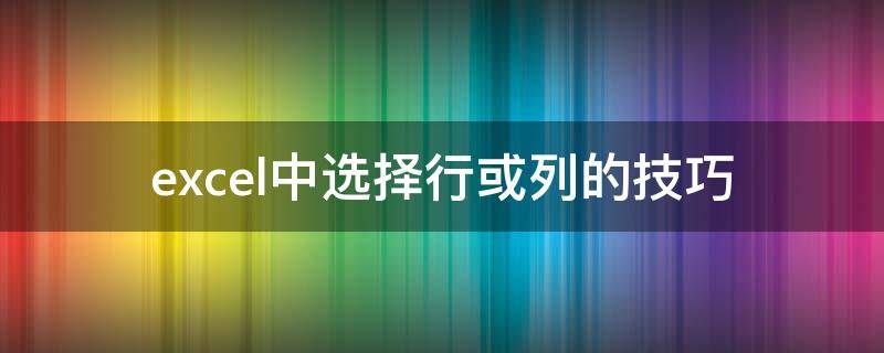 excel中选择行或列的技巧 excel如何快速选中一行或一列