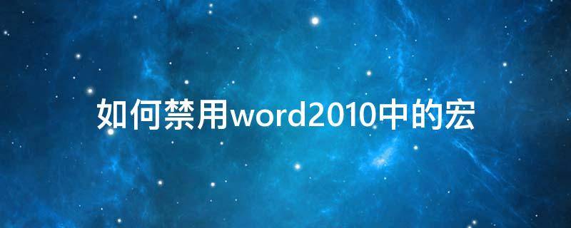 如何禁用word2010中的宏 word怎么禁用宏