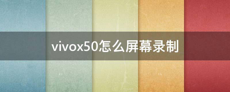 vivox50怎么屏幕录制（vivox50手机怎么录屏幕视频）