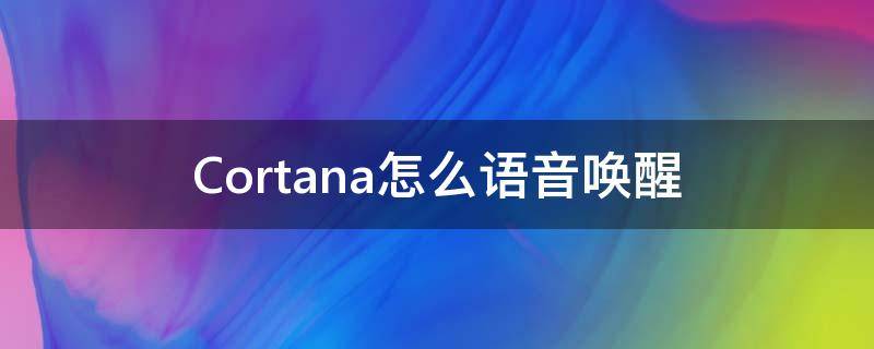 Cortana怎么语音唤醒（cortana语音输入）