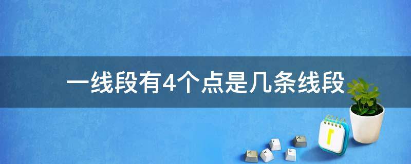 一线段有4个点是几条线段 一条线段四个点一共有几条线段