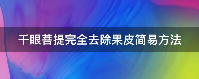 千眼菩提完全去除果皮简易方法 千眼菩提完全去除果皮简易方法