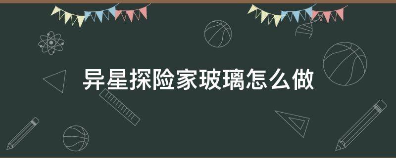 异星探险家玻璃怎么做 异星探险家怎么获得陶瓷