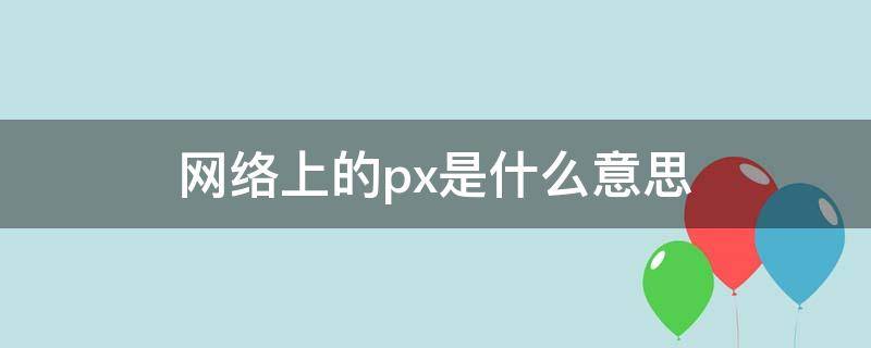 网络上的px是什么意思（pxd是什么意思）