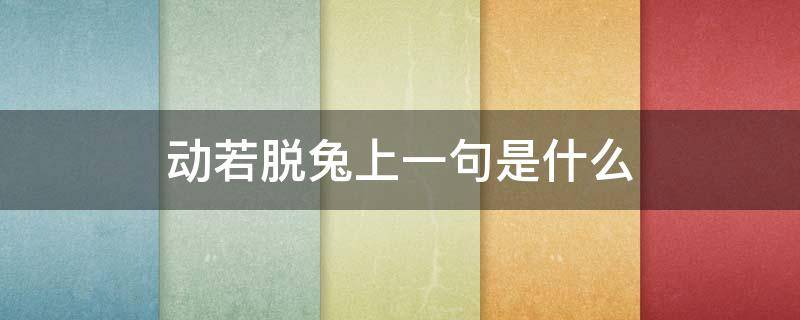 动若脱兔上一句是什么 动如脱兔上一句是什么