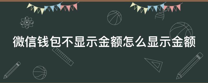 微信钱包不显示金额怎么显示金额 微信钱包不显示金额怎么显示金额呢