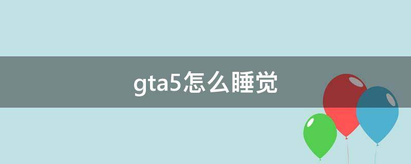 gta5怎么睡觉（GTA5怎样睡觉）