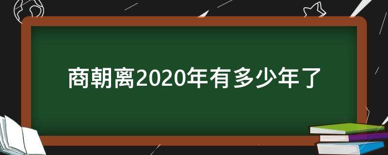 商朝离2020年有多少年了 商朝距离2020年有多少年