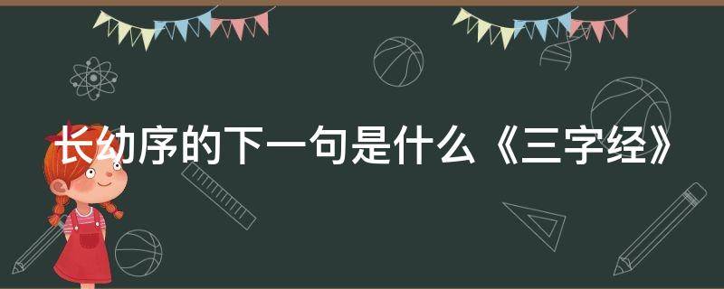 长幼序的下一句是什么《三字经》 长幼序是什么意思