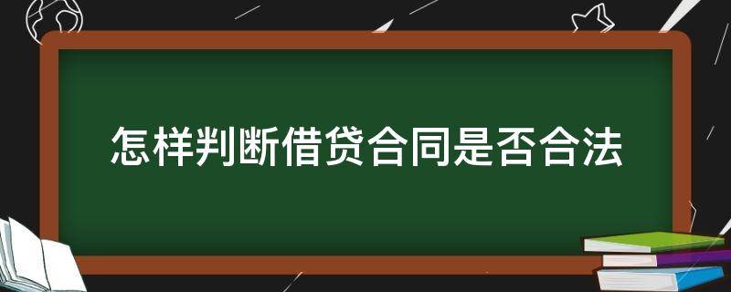 怎样判断借贷合同是否合法（怎么判断贷款合同真假）