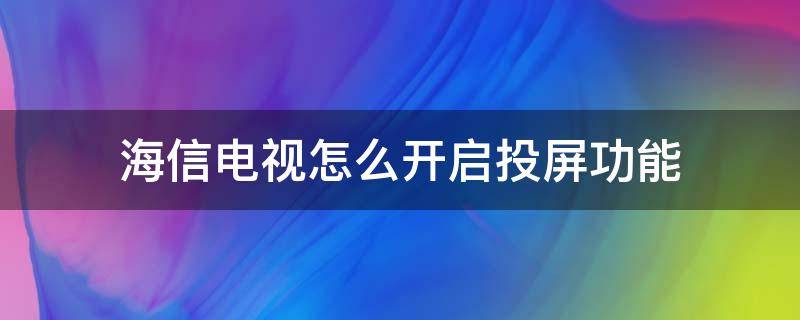 海信电视怎么开启投屏功能 海信电视如何打开电视投屏功能