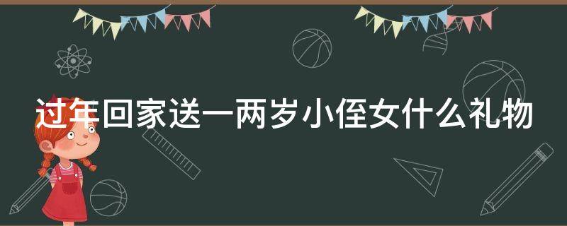 过年回家送一两岁小侄女什么礼物 过年回家送一两岁小侄女什么礼物合适