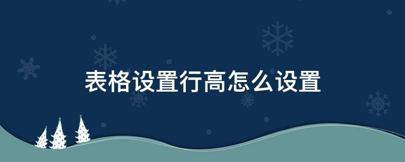 表格设置行高怎么设置（表格设置行高如何设置）