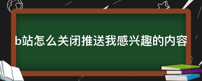 b站怎么关闭推送我感兴趣的内容（b站如何关闭相关推荐）