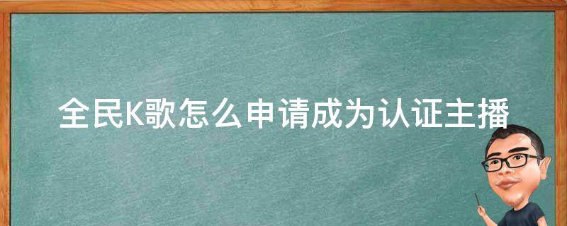 全民K歌怎么申请成为认证主播 全民k歌没有申请成为认证主播选项