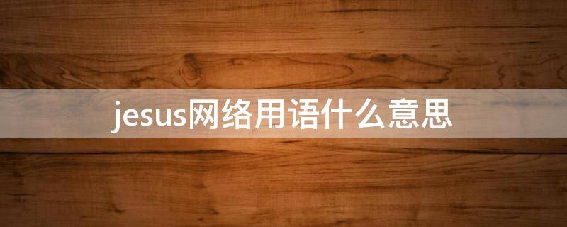 jesus网络用语什么意思 Jesus的英文解释