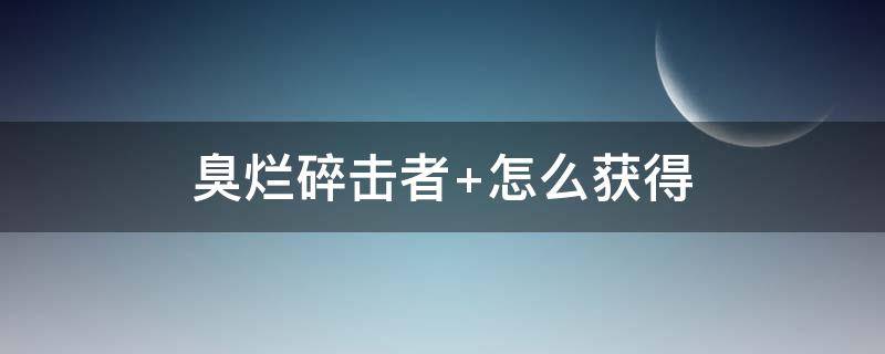 臭烂碎击者（臭烂碎击者多少钱一个）