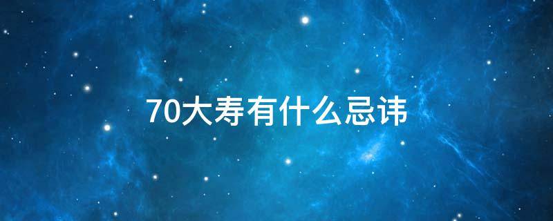 70大寿有什么忌讳（70大寿有什么忌讳字眼）