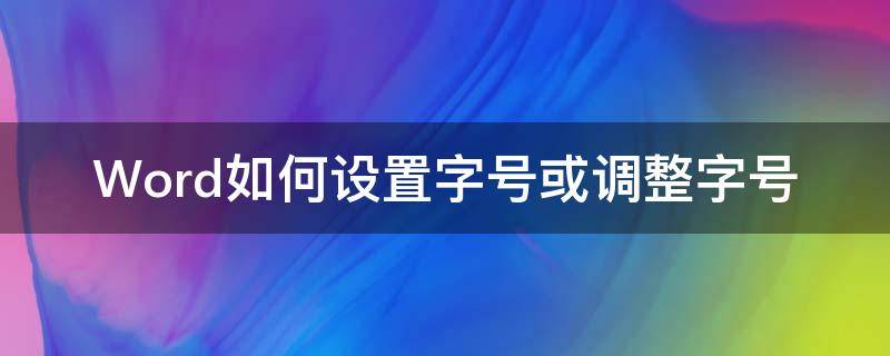 Word如何设置字号或调整字号 用word怎么设置字号