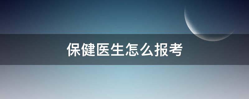 保健医生怎么报考 保健医证报考