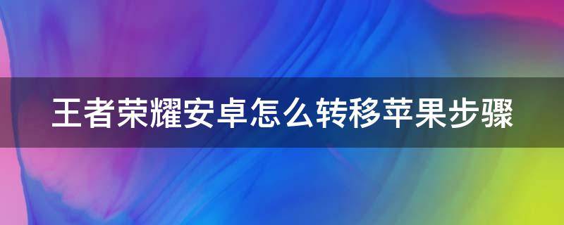 王者荣耀安卓怎么转移苹果步骤（安卓王者荣耀怎么转移到苹果手机）