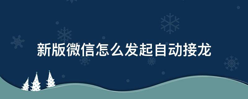 新版微信怎么发起自动接龙（微信手动接龙）