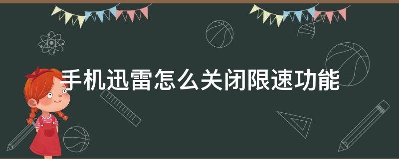 手机迅雷怎么关闭限速功能（迅雷怎么取消限速）