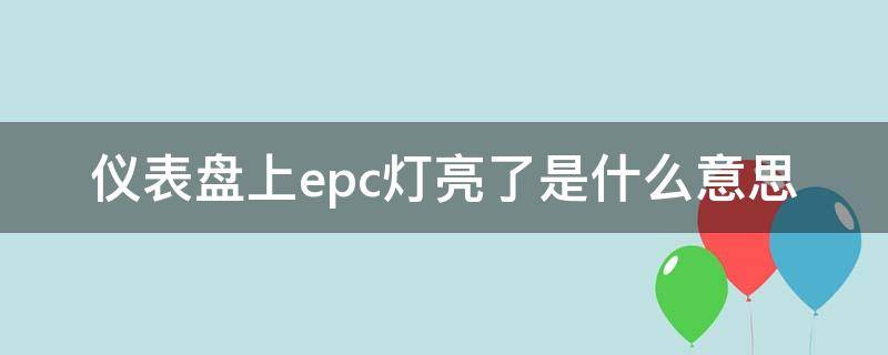 仪表盘上epc灯亮了是什么意思（仪表盘上epc灯亮了是什么意思打着火就没有）