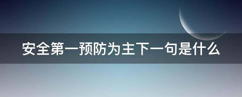 安全第一预防为主下一句是什么（安全第一预防为主图片 标语）