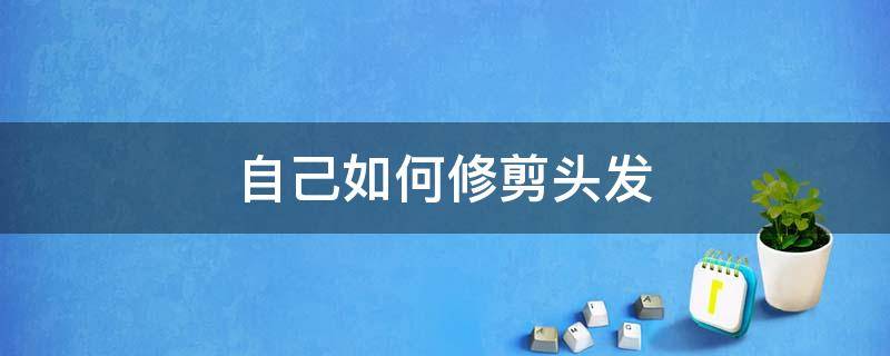 自己如何修剪头发 自己如何修剪头发两侧