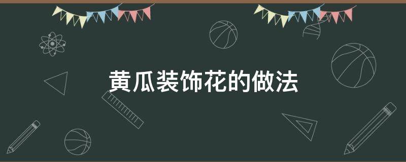 黄瓜装饰花的做法 黄瓜装饰花的做法大全